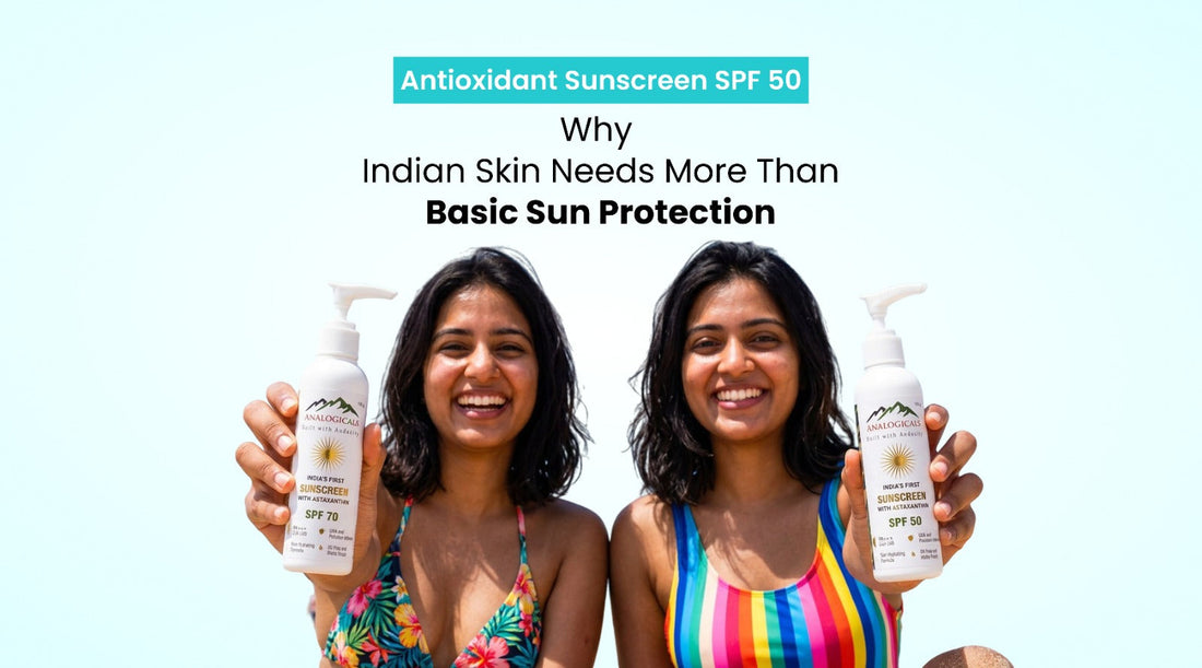 Antioxidant Sunscreen SPF 50 | Why Indian Skin Needs More Than Basic Sun Protection