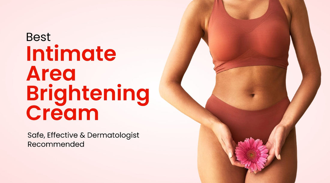 Best Intimate Area Brightening Cream | Safe, Effective & Dermatologist Recommended
